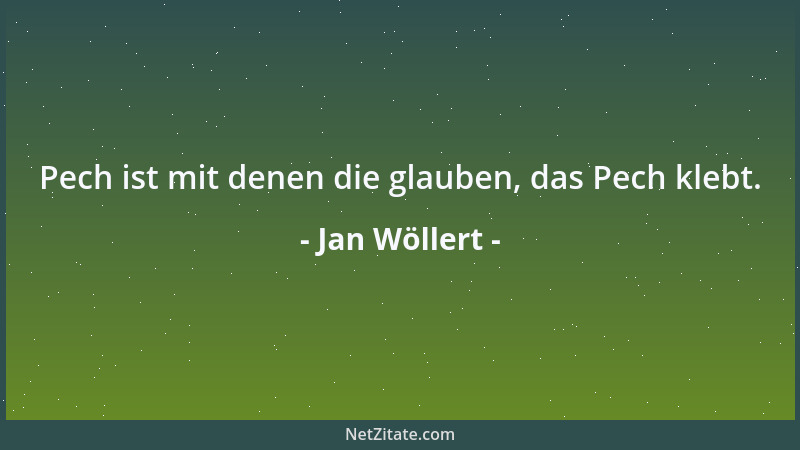Jan Wöllert - Pech ist mit denen die glauben, das Pech klebt....
