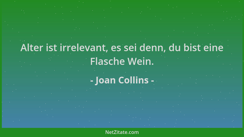 Joan Collins - Alter ist irrelevant, es sei denn, du bist eine Flasche Wein....