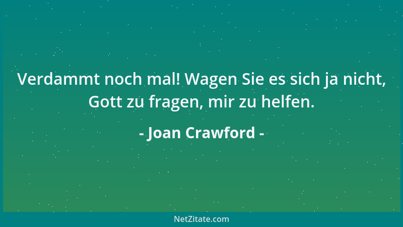 Joan Crawford - Verdammt noch mal! Wagen Sie es sich ja nicht, Gott zu fragen, mir zu helfen....
