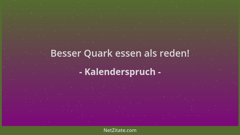 Kalenderspruch - Besser Quark essen als reden!...
