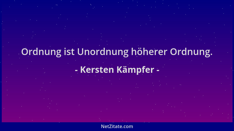 Kersten Kämpfer - Ordnung ist Unordnung höherer Ordnung....