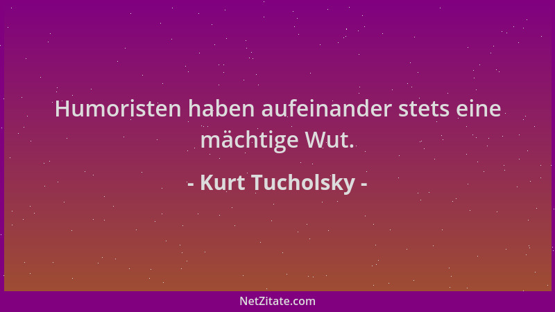 Kurt Tucholsky - Humoristen haben aufeinander stets eine mächtige Wut....