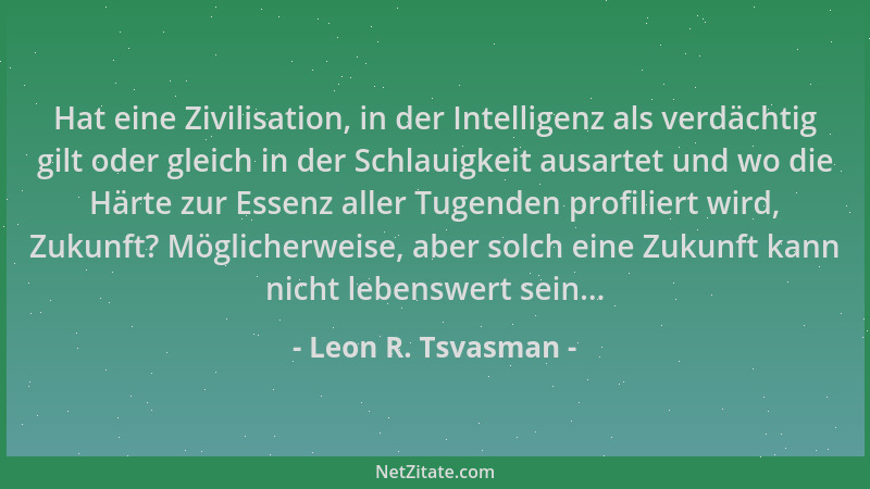 Leon R. Tsvasman - Hat eine Zivilisation, in der Intelligenz als verdächtig gilt oder gleich in der Schlauigkeit ausartet u...