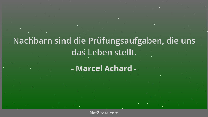 Marcel Achard - Nachbarn sind die Prüfungsaufgaben, die uns das Leben stellt....