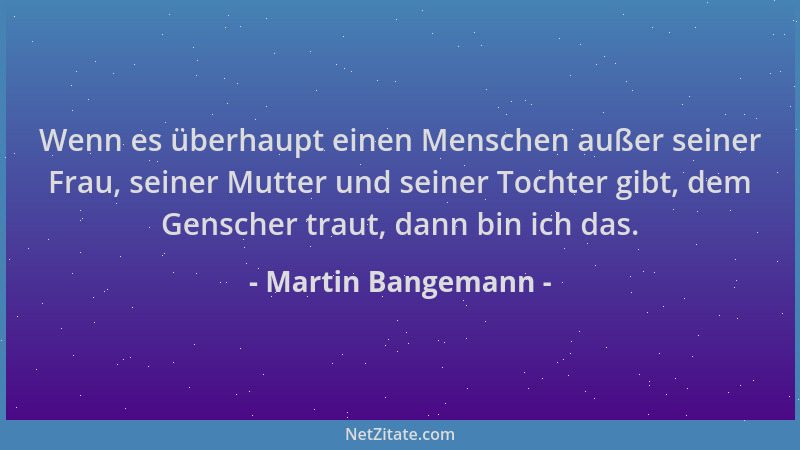 Martin Bangemann - Wenn es überhaupt einen Menschen außer seiner Frau, seiner Mutter und seiner Tochter gibt, dem Genscher...