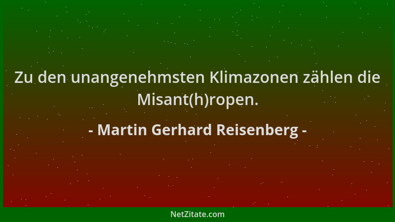 Martin Gerhard Reisenberg - Zu den unangenehmsten Klimazonen zählen die Misant(h)ropen....