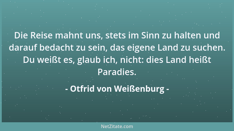Otfrid von Weißenburg - Die Reise mahnt uns, stets im Sinn zu halten und darauf bedacht zu sein, das eigene Land zu suchen....