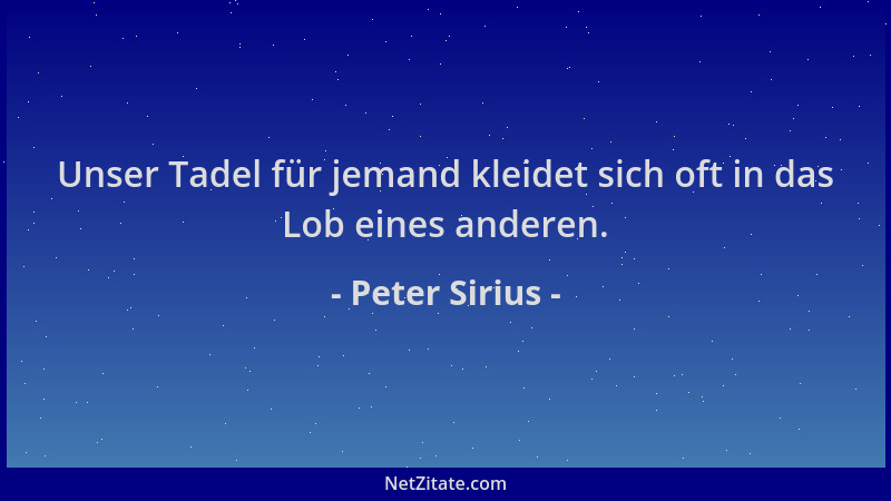 Peter Sirius - Unser Tadel für jemand kleidet sich oft in das Lob eines anderen....