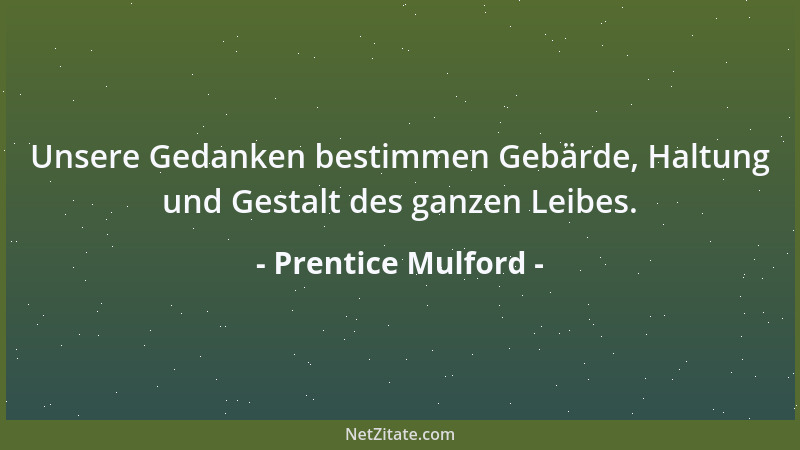 Prentice Mulford - Positive Gedanken ziehen positive Gedanken an; negatives Denken verstrickt unweigerlich in die Negation...