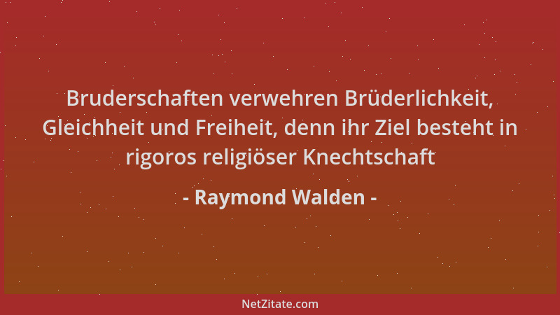 Raymond Walden - Bruderschaften verwehren Brüderlichkeit, Gleichheit und Freiheit, denn ihr Ziel besteht in rigoros religiö...