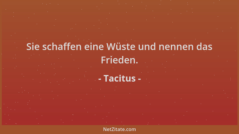 Tacitus - Sie schaffen eine Wüste und nennen das Frieden....