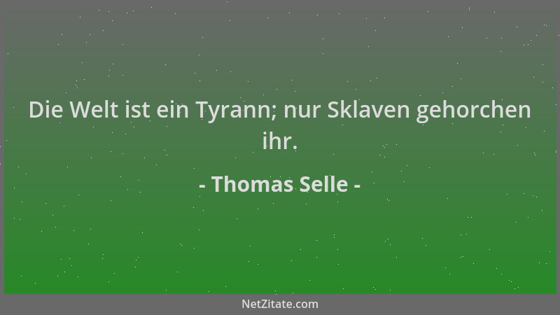 Thomas Selle - Die Welt ist ein Tyrann; nur Sklaven gehorchen ihr....
