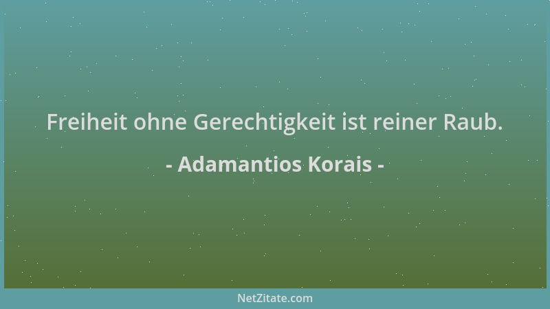 Adamantios Korais - Freiheit ohne Gerechtigkeit ist reiner Raub....