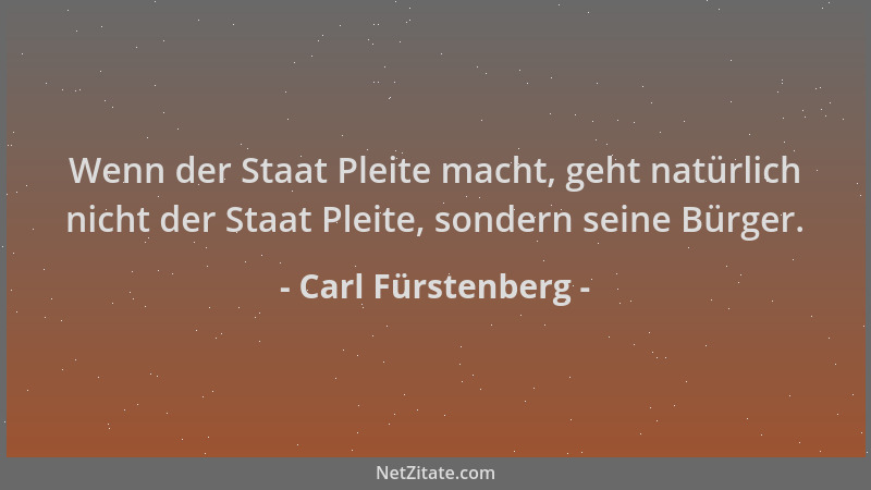 Carl Fürstenberg - Wenn der Staat Pleite macht, geht natürlich nicht der Staat Pleite, sondern seine Bürger....