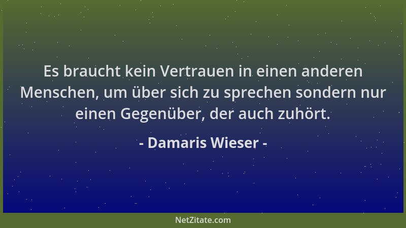 Damaris Wieser - Es braucht kein Vertrauen in einen anderen Menschen, um über sich zu sprechen sondern nur einen Gegenüber,...