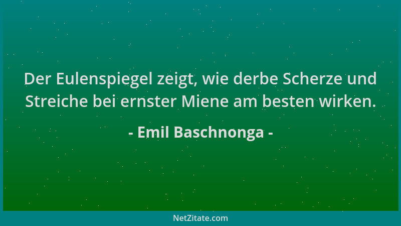 Emil Baschnonga - Der Eulenspiegel zeigt, wie derbe Scherze und Streiche bei ernster Miene am besten wirken....