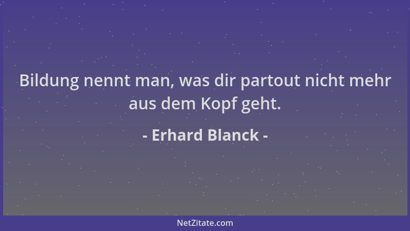 Erhard Blanck - Bildung nennt man, was dir partout nicht mehr aus dem Kopf geht....