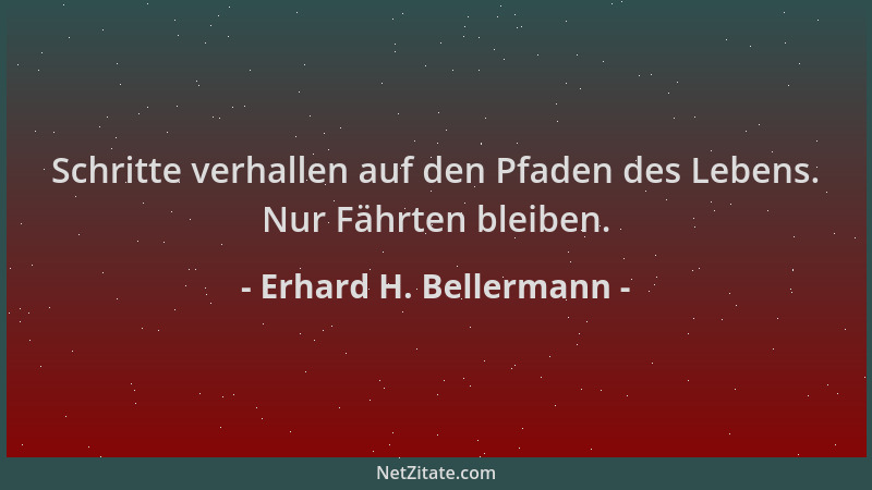 Erhard H. Bellermann - Schritte verhallen auf den Pfaden des Lebens. Nur Fährten bleiben....