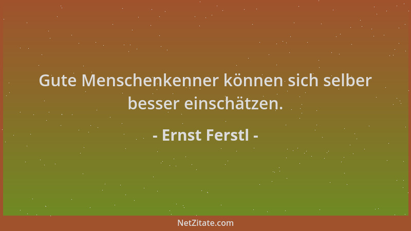 Ernst Ferstl - Gute Menschenkenner können sich selber besser einschätzen....