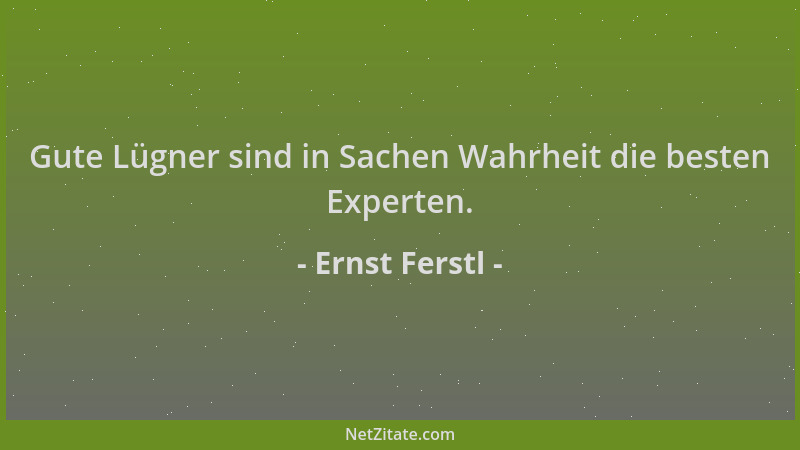 Ernst Ferstl - Gute Lügner sind in Sachen Wahrheit die besten Experten....