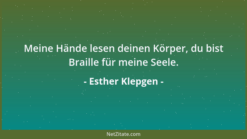 Esther Klepgen - Meine Hände lesen deinen Körper, du bist Braille für meine Seele....