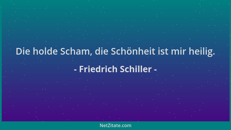 Friedrich Schiller - Die holde Scham, die Schönheit ist mir heilig....