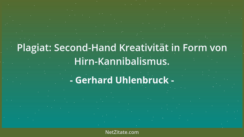 Gerhard Uhlenbruck - Plagiat: Second-Hand Kreativität in Form von Hirn-Kannibalismus....