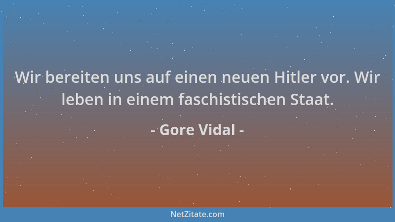 Gore Vidal - Wir bereiten uns auf einen neuen Hitler vor. Wir leben in einem faschistischen Staat....