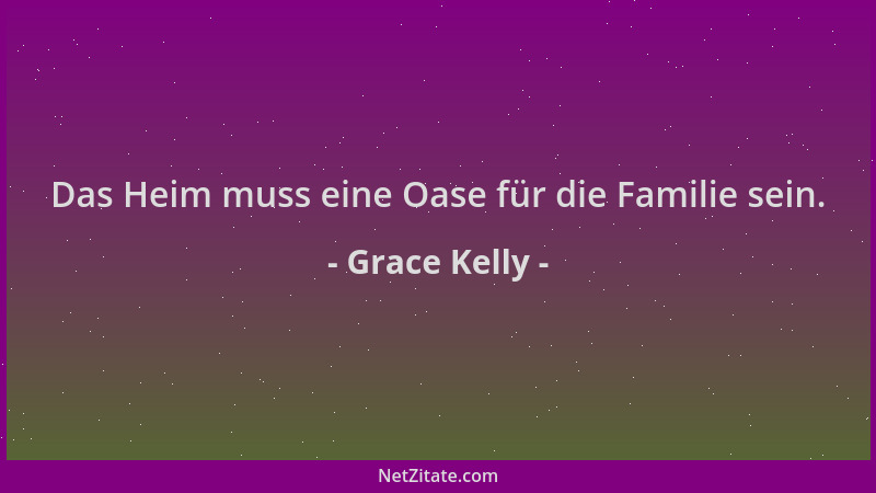 Grace Kelly - Das Heim muss eine Oase für die Familie sein....