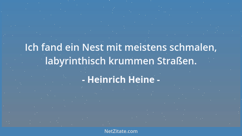 Heinrich Heine - Ich fand ein Nest mit meistens schmalen, labyrinthisch krummen Straßen....