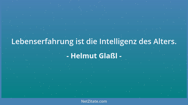 Helmut Glaßl - Lebenserfahrung ist die Intelligenz des Alters....