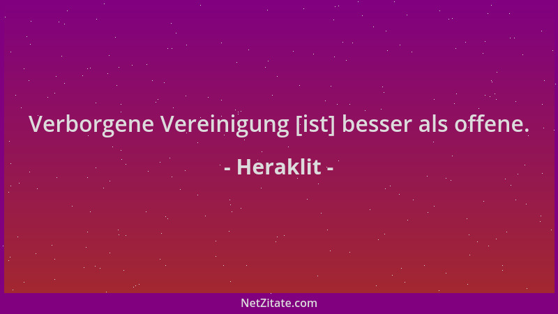 Heraklit - Verborgene Vereinigung [ist] besser als offene....