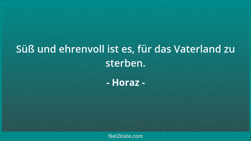 Horaz - Süß und ehrenvoll ist es, für das Vaterland zu sterben....