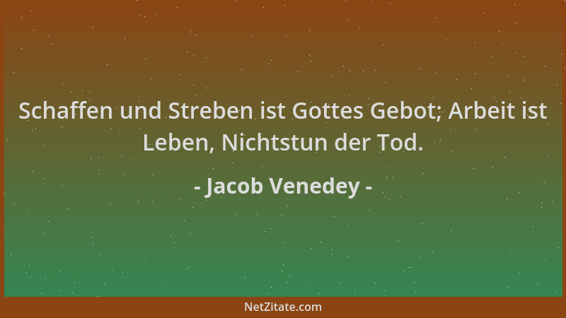 Jacob Venedey - Schaffen und Streben ist Gottes Gebot; Arbeit ist Leben, Nichtstun der Tod....