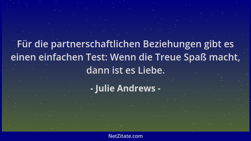 Julie Andrews - Für die partnerschaftlichen Beziehungen gibt es einen einfachen Test: Wenn die Treue Spaß macht, dann ist e...