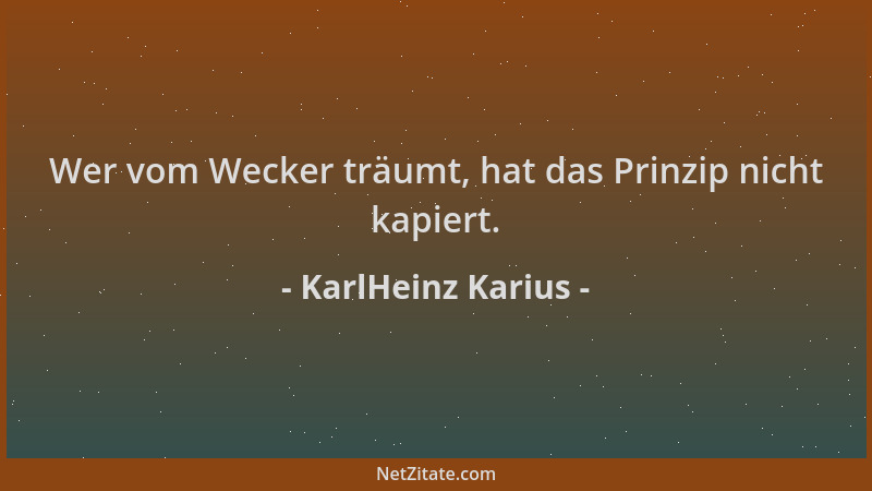 KarlHeinz Karius - Wer vom Wecker träumt, hat das Prinzip nicht kapiert....