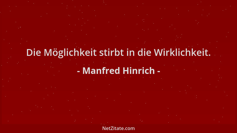 Manfred Hinrich - Die Möglichkeit stirbt in die Wirklichkeit....