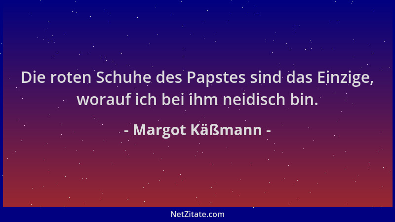 Margot Käßmann - Die roten Schuhe des Papstes sind das Einzige, worauf ich bei ihm neidisch bin....