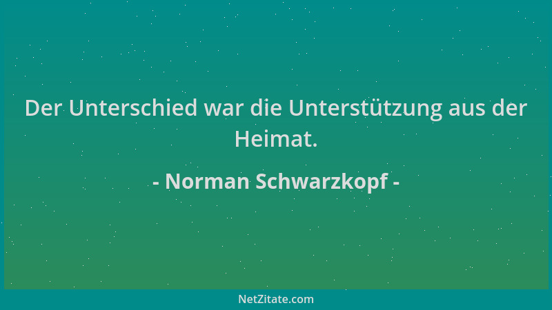Norman Schwarzkopf - Der Unterschied war die Unterstützung aus der Heimat....