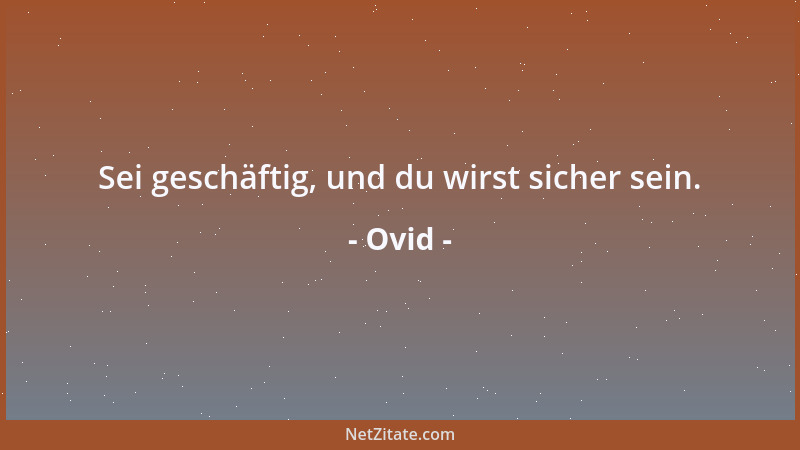 Ovid - Sei geschäftig, und du wirst sicher sein....