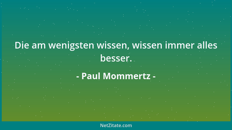 Paul Mommertz - Die am wenigsten wissen, wissen immer alles besser....