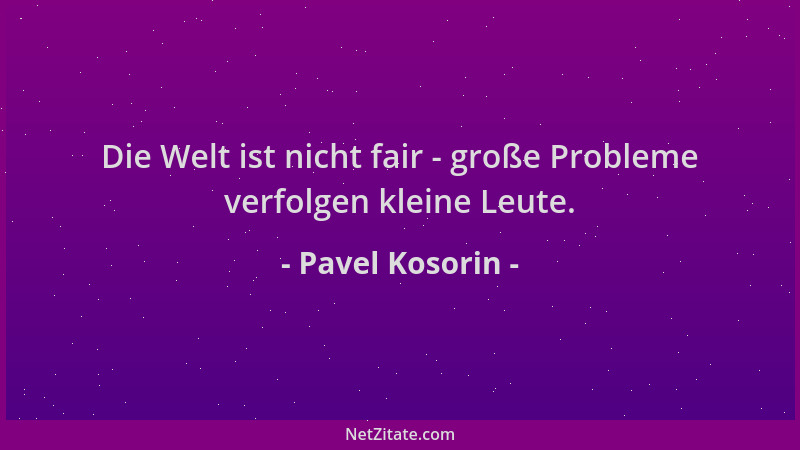 Pavel Kosorin - Die Welt ist nicht fair - große Probleme verfolgen kleine Leute....
