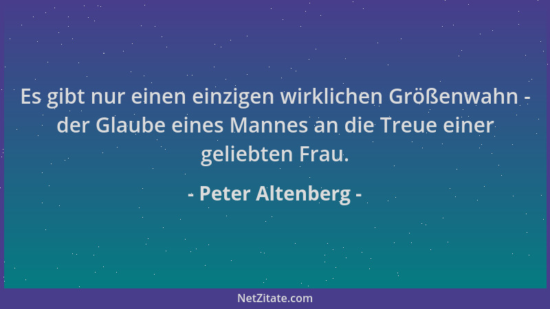 Peter Altenberg - Es gibt nur einen einzigen wirklichen Größenwahn - der Glaube eines Mannes an die Treue einer geliebten F...