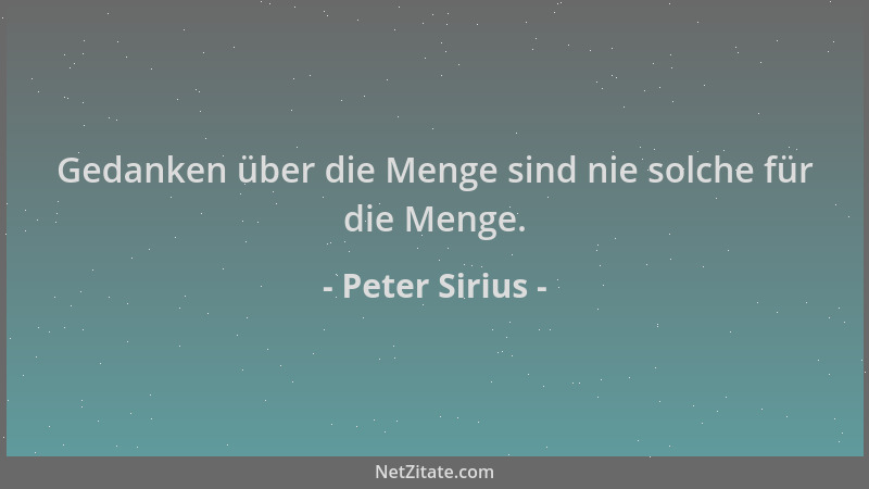 Peter Sirius - Gedanken über die Menge sind nie solche für die Menge....