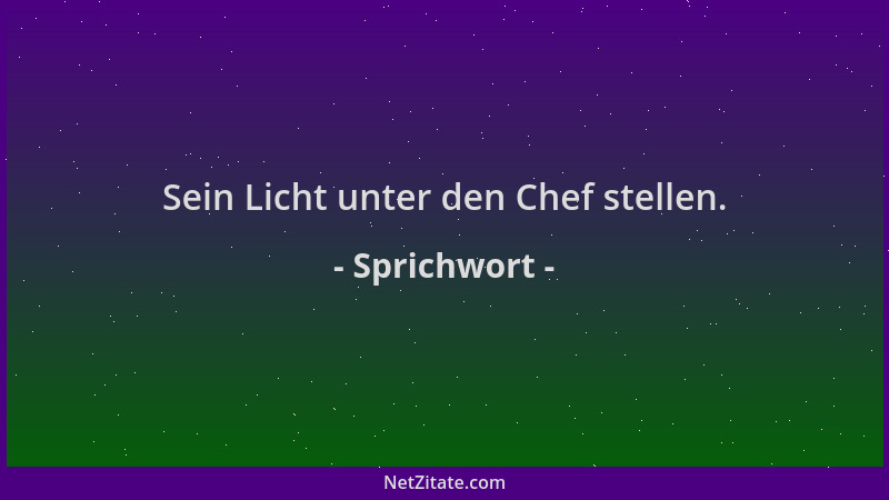 Sprichwort - Sein Licht unter den Chef stellen....