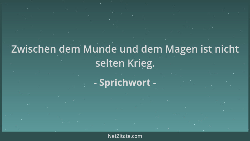 Sprichwort - Zwischen dem Munde und dem Magen ist nicht selten Krieg....