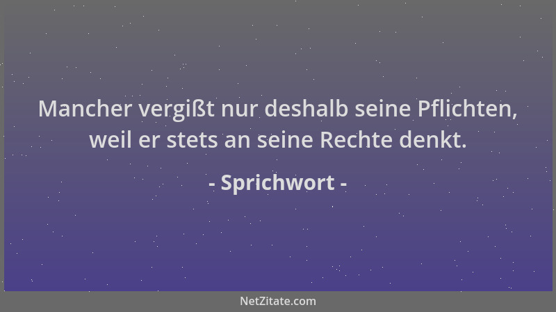 Sprichwort - Mancher vergißt nur deshalb seine Pflichten, weil er stets an seine Rechte denkt....