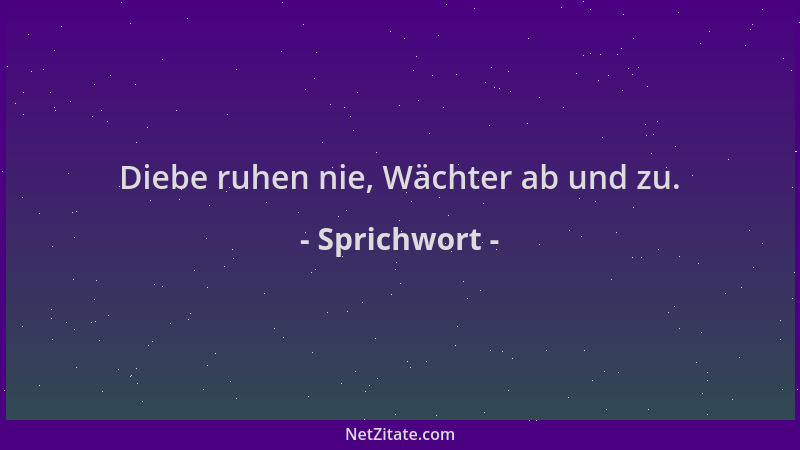 Sprichwort - Diebe ruhen nie, Wächter ab und zu....