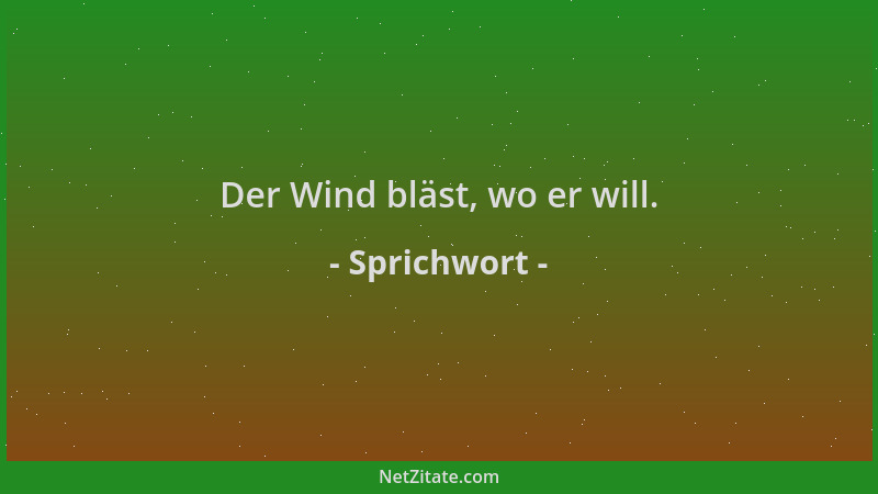 Sprichwort - Der Wind bläst, wo er will....
