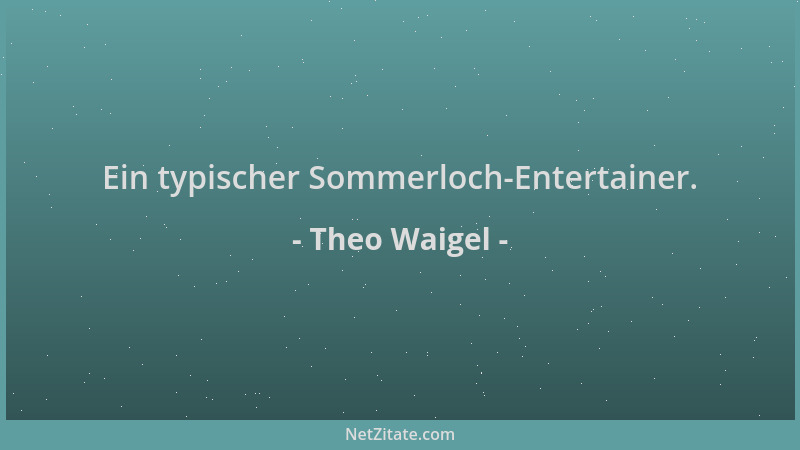 Theo Waigel - Ein typischer Sommerloch-Entertainer....